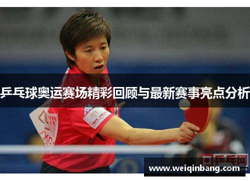 乒乓球奥运赛场精彩回顾与最新赛事亮点分析